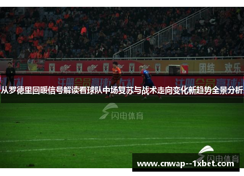 从罗德里回暖信号解读看球队中场复苏与战术走向变化新趋势全景分析