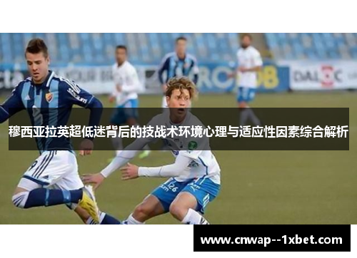 穆西亚拉英超低迷背后的技战术环境心理与适应性因素综合解析