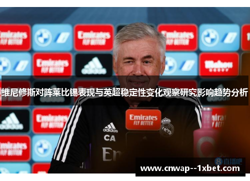 维尼修斯对阵莱比锡表现与英超稳定性变化观察研究影响趋势分析 维尼修斯对阵莱比锡表现与英超稳定性变化观察研究影响趋势分析