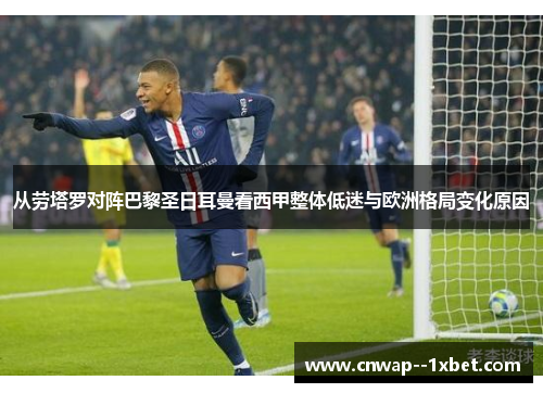 从劳塔罗对阵巴黎圣日耳曼看西甲整体低迷与欧洲格局变化原因 从劳塔罗对阵巴黎圣日耳曼看西甲整体低迷与欧洲格局变化原因